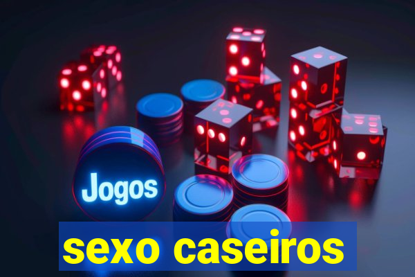 sexo caseiros